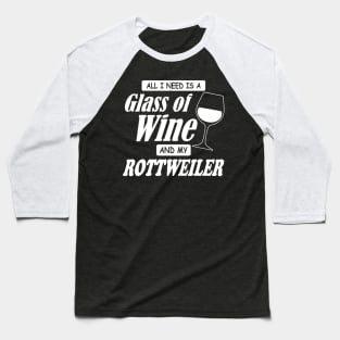 All I Need Is A Glass Of Wine And My Rottweiler Baseball T-Shirt